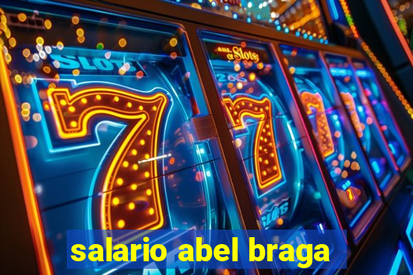 salario abel braga